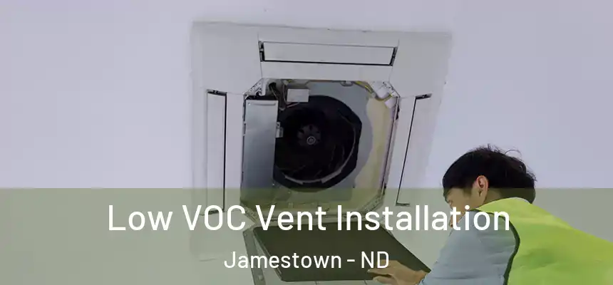  Low VOC Vent Installation Jamestown - ND